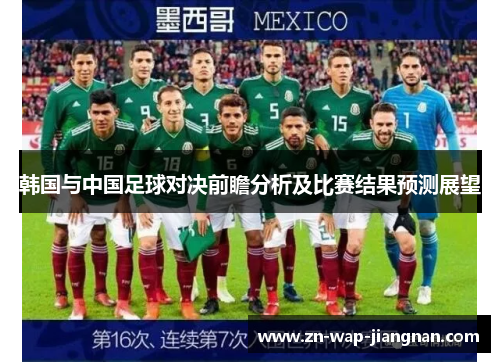 韩国与中国足球对决前瞻分析及比赛结果预测展望